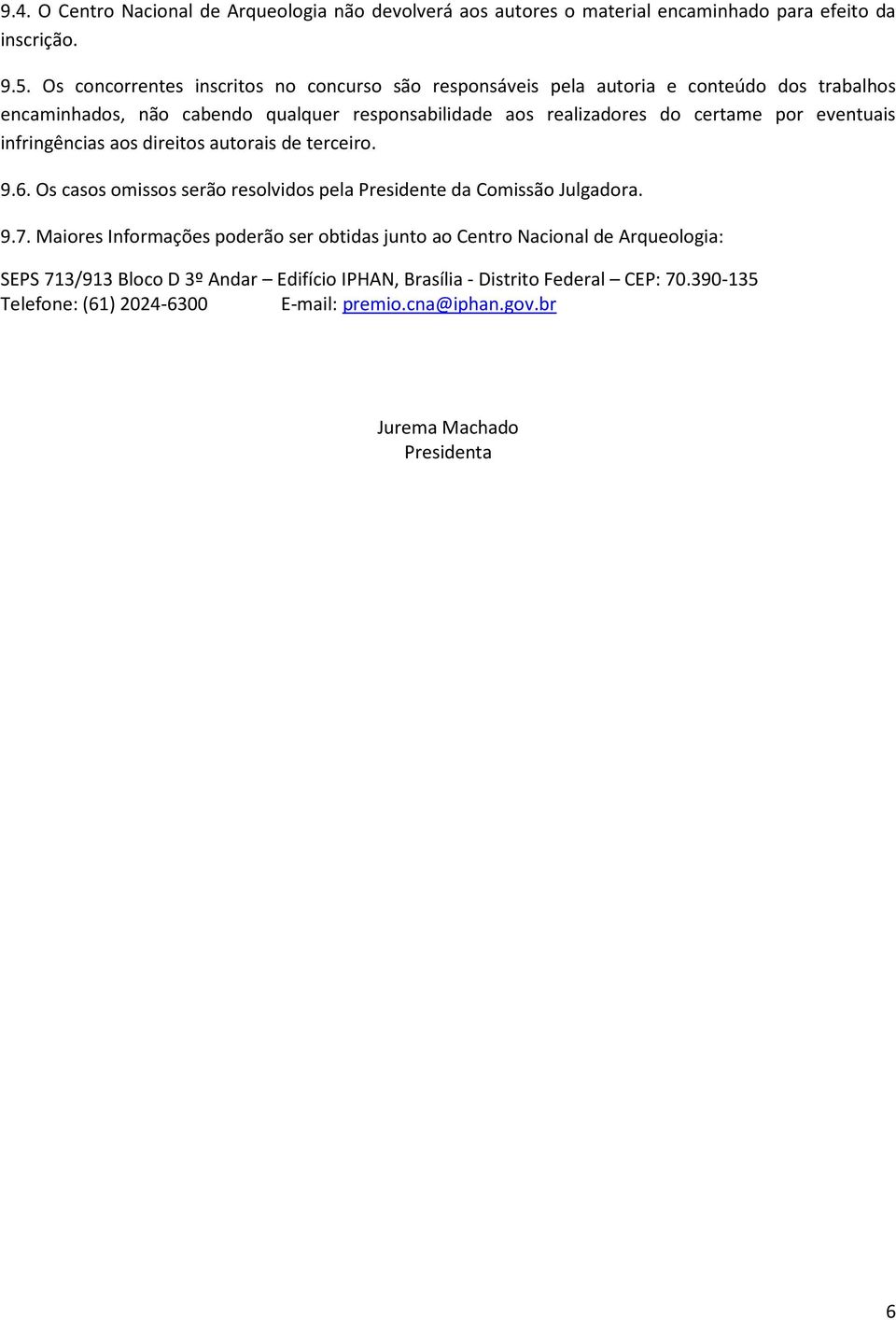 por eventuais infringências aos direitos autorais de terceiro. 9.6. Os casos omissos serão resolvidos pela Presidente da Comissão Julgadora. 9.7.