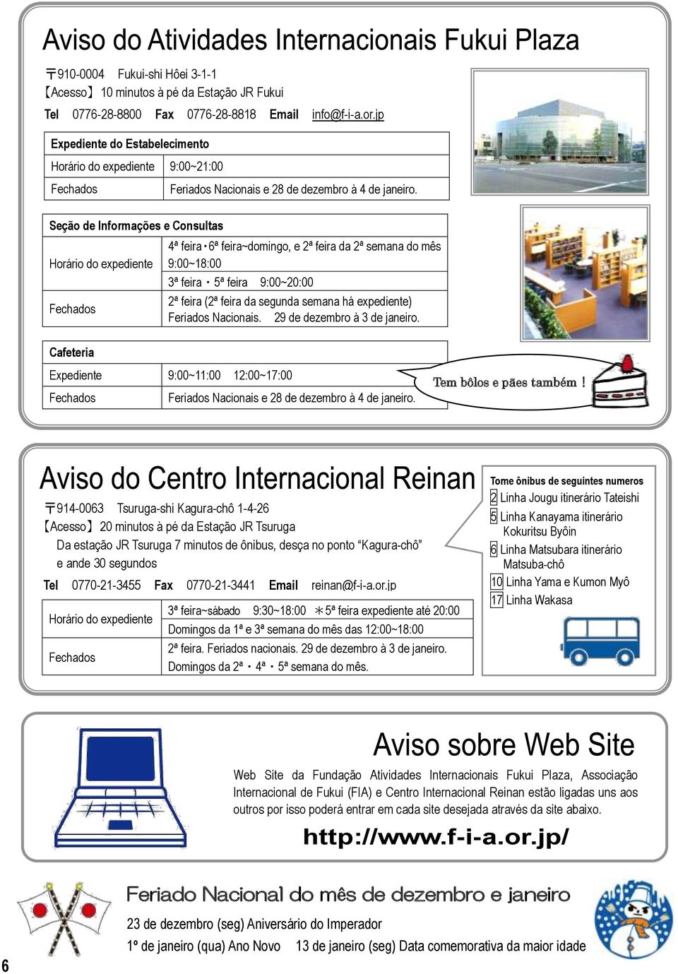 Seção de Informações e Consultas Horário do expediente 4ª feira 6ª feira~domingo, e 2ª feira da 2ª semana do mês 9:00~18:00 3ª feira 5ª feira 9:00~20:00 2ª feira (2ª feira da segunda semana há