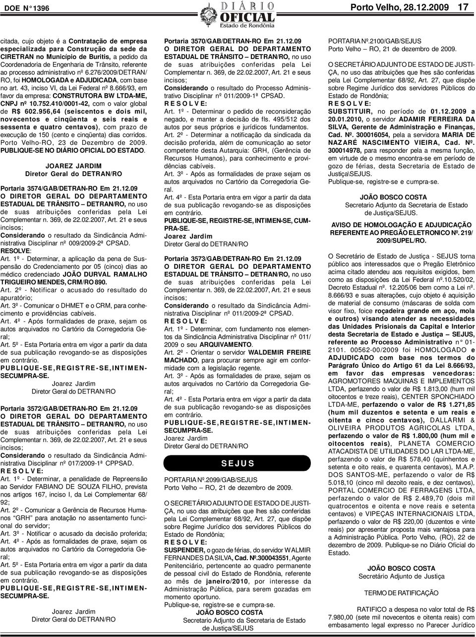 processo administrativo nº 6.276/2009/DETRAN/ RO, foi HOMOLOGADA e ADJUDICADA, com base no art. 43, inciso VI, da Lei Federal nº 8.666/93, em favor da empresa: CONSTRUTORA BW LTDA-ME, CNPJ nº 10.752.