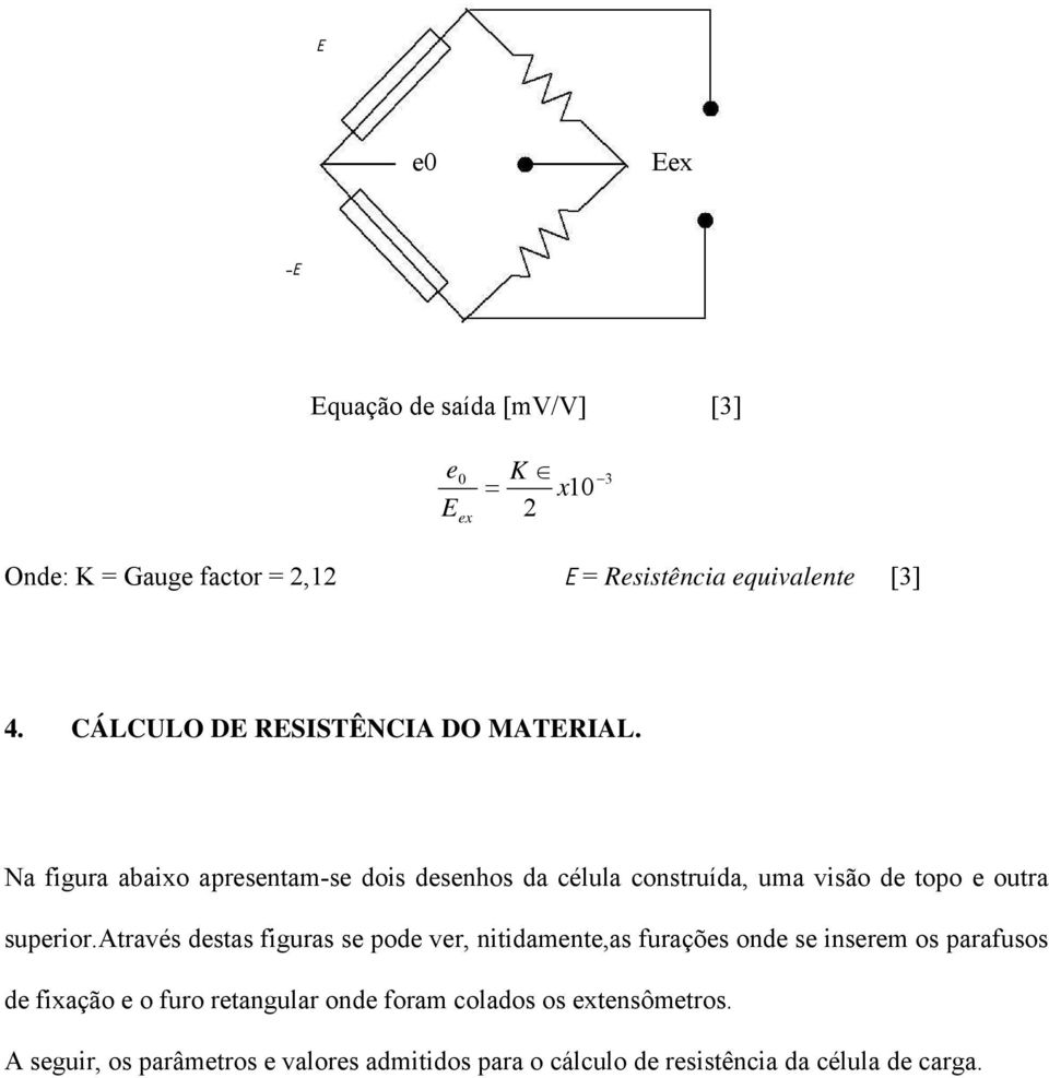 Na figura abaixo apresentam-se dois desenhos da célula construída, uma visão de topo e outra superior.