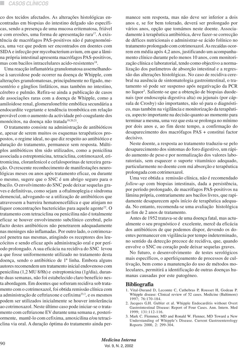 A existência de macrófagos PAS-positivos não é patognomónica, uma vez que podem ser encontrados em doentes com SIDA e infecção por mycobacterium avium, em que a lâmina própria intestinal apresenta