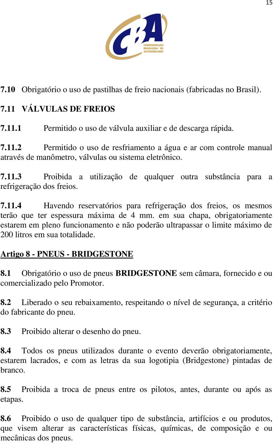 7.11.3 Proibida a utilização de qualquer outra substância para a refrigeração dos freios. 7.11.4 Havendo reservatórios para refrigeração dos freios, os mesmos terão que ter espessura máxima de 4 mm.