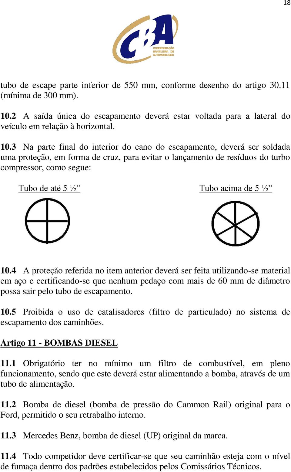 3 Na parte final do interior do cano do escapamento, deverá ser soldada uma proteção, em forma de cruz, para evitar o lançamento de resíduos do turbo compressor, como segue: Tubo de até 5 ½ Tubo