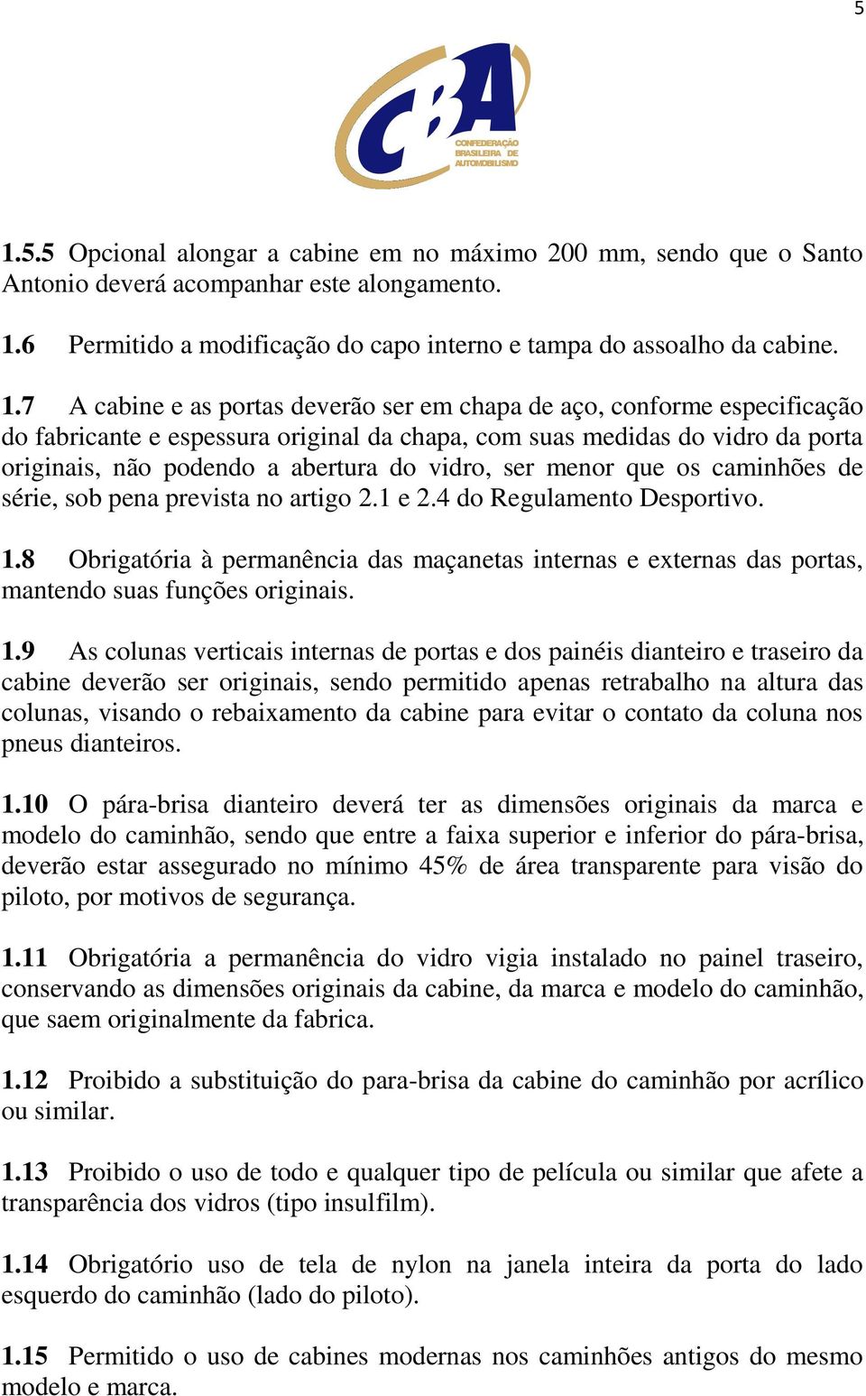 menor que os caminhões de série, sob pena prevista no artigo 2.1 e 2.4 do Regulamento Desportivo. 1.