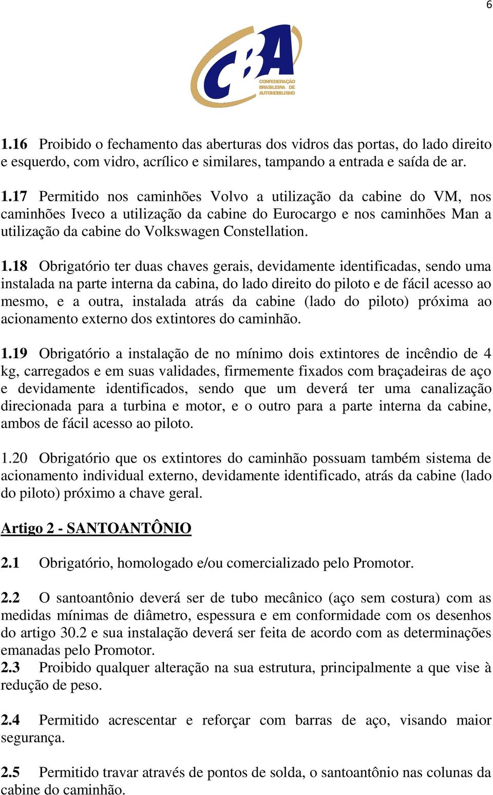 cabine (lado do piloto) próxima ao acionamento externo dos extintores do caminhão. 1.