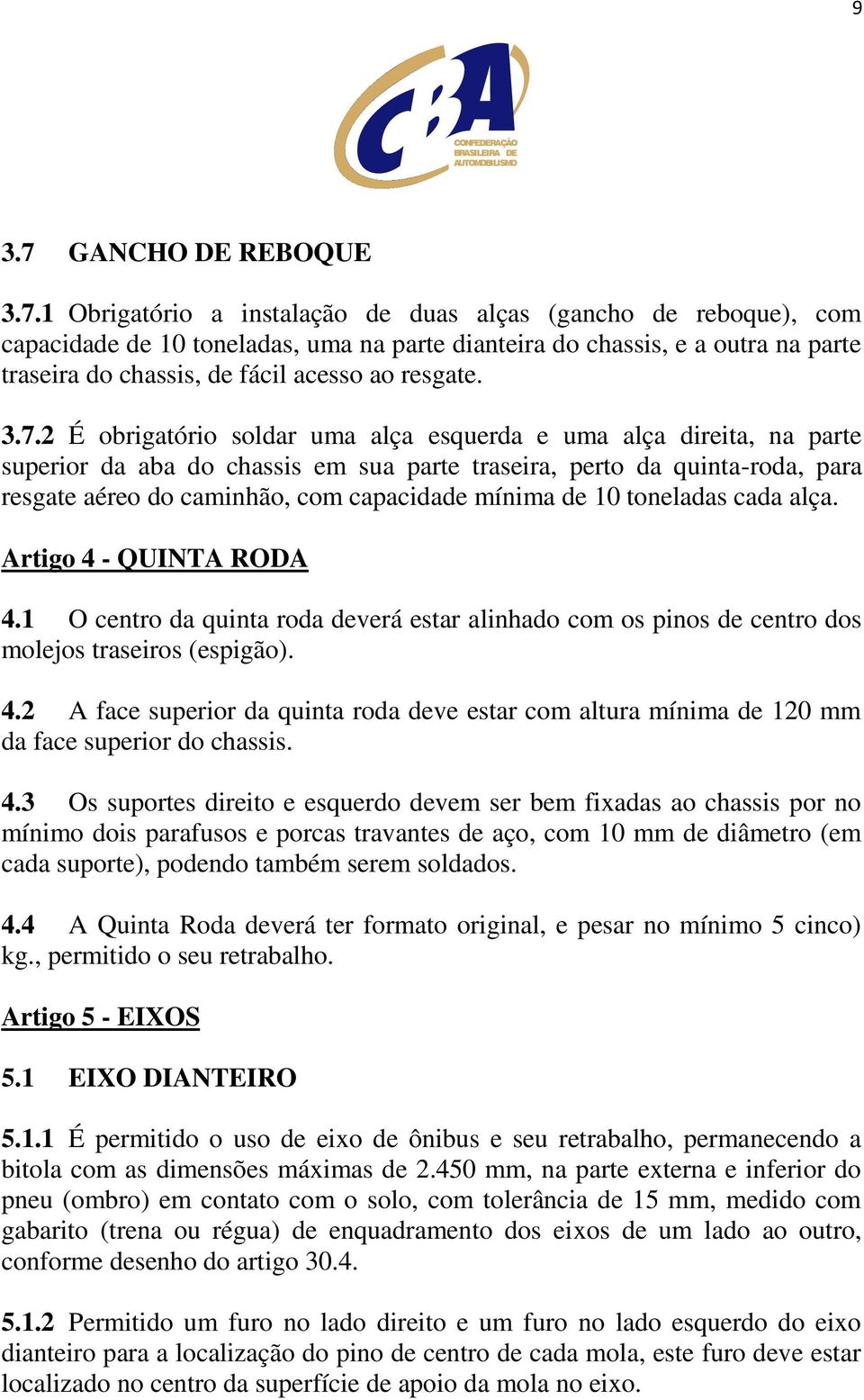 1 Obrigatório a instalação de duas alças (gancho de reboque), com capacidade de 10 toneladas, uma na parte dianteira do chassis, e a outra na parte traseira do chassis, de fácil acesso ao resgate. 3.