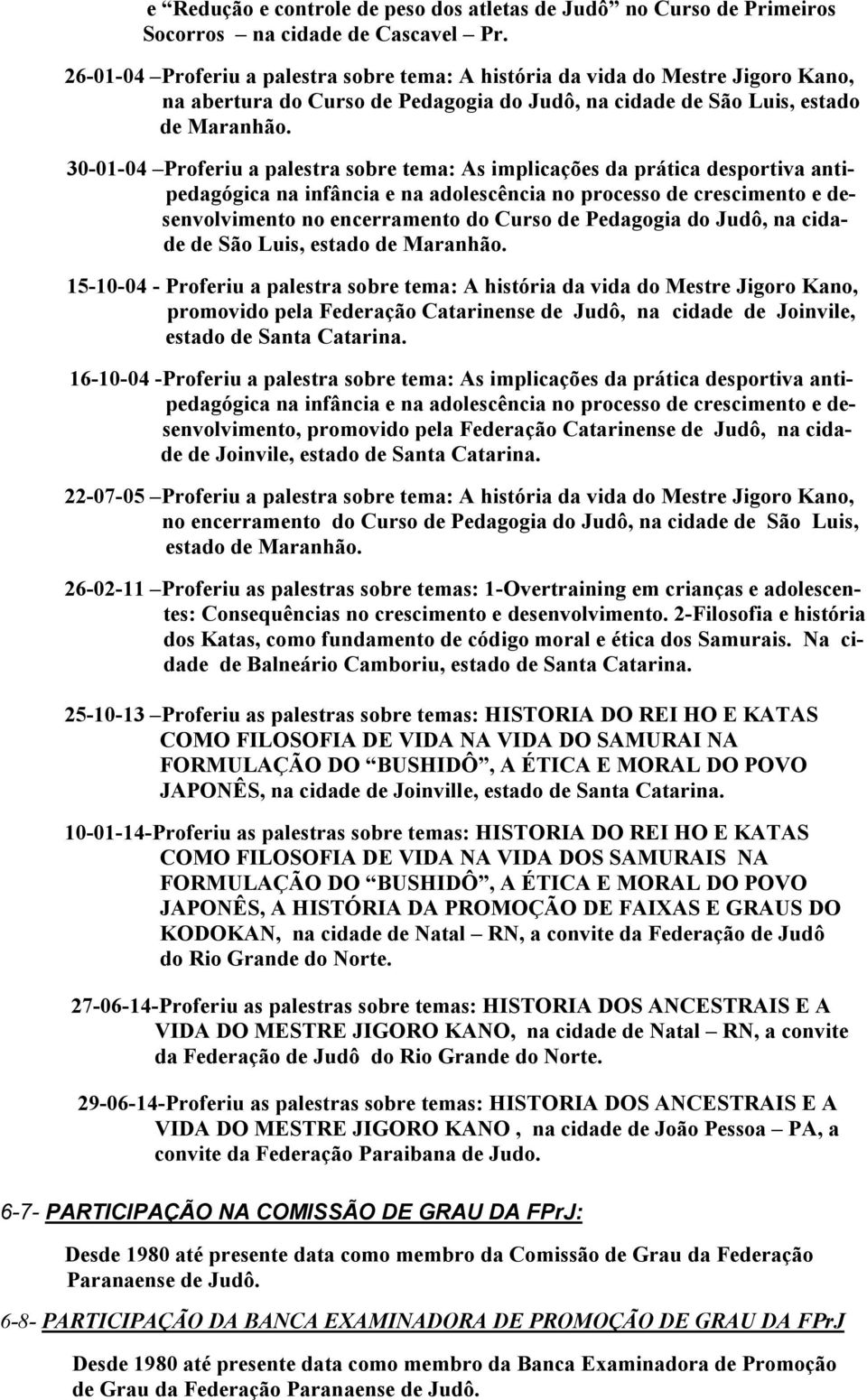 30-01-04 Proferiu a palestra sobre tema: As implicações da prática desportiva antipedagógica na infância e na adolescência no processo de crescimento e desenvolvimento no encerramento do Curso de