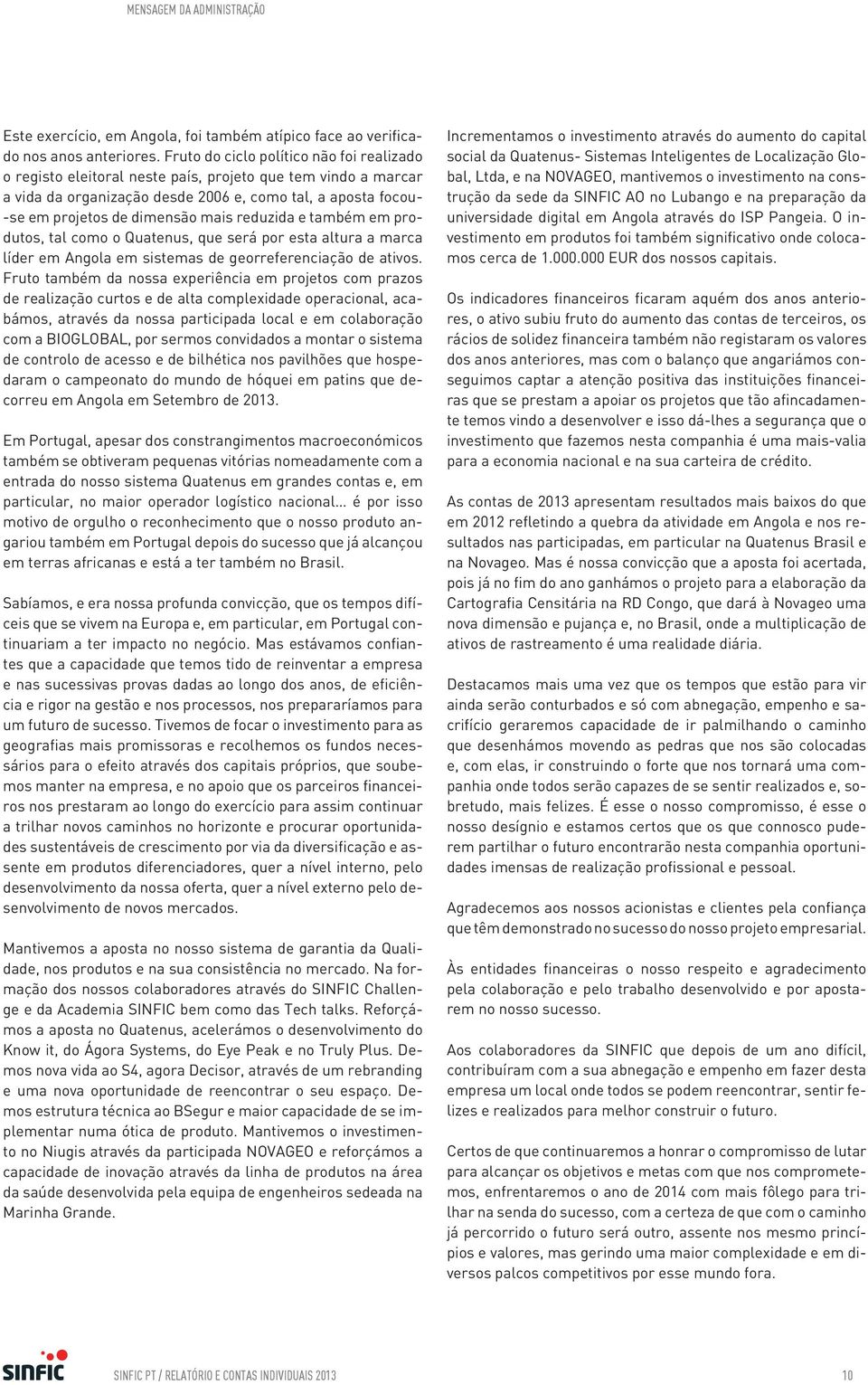 reduzida e também em produtos, tal como o Quatenus, que será por esta altura a marca líder em Angola em sistemas de georreferenciação de ativos.