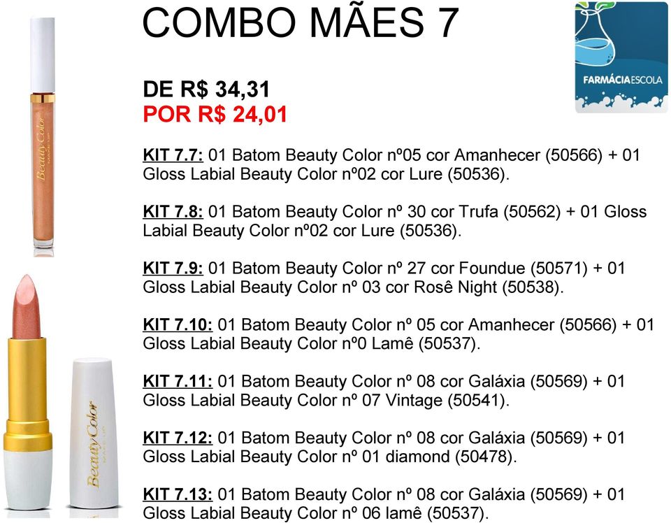 10: 01 Batom Beauty Color nº 05 cor Amanhecer (50566) + 01 Gloss Labial Beauty Color nº0 Lamê (50537). KIT 7.