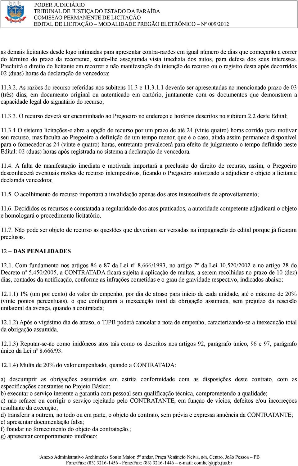 Precluirá o direito do licitante em recorrer a não manifestação da intenção de recurso ou o registro desta após decorridos 02 (duas) horas da declaração de vencedora; 11.3.2. As razões do recurso referidas nos subitens 11.