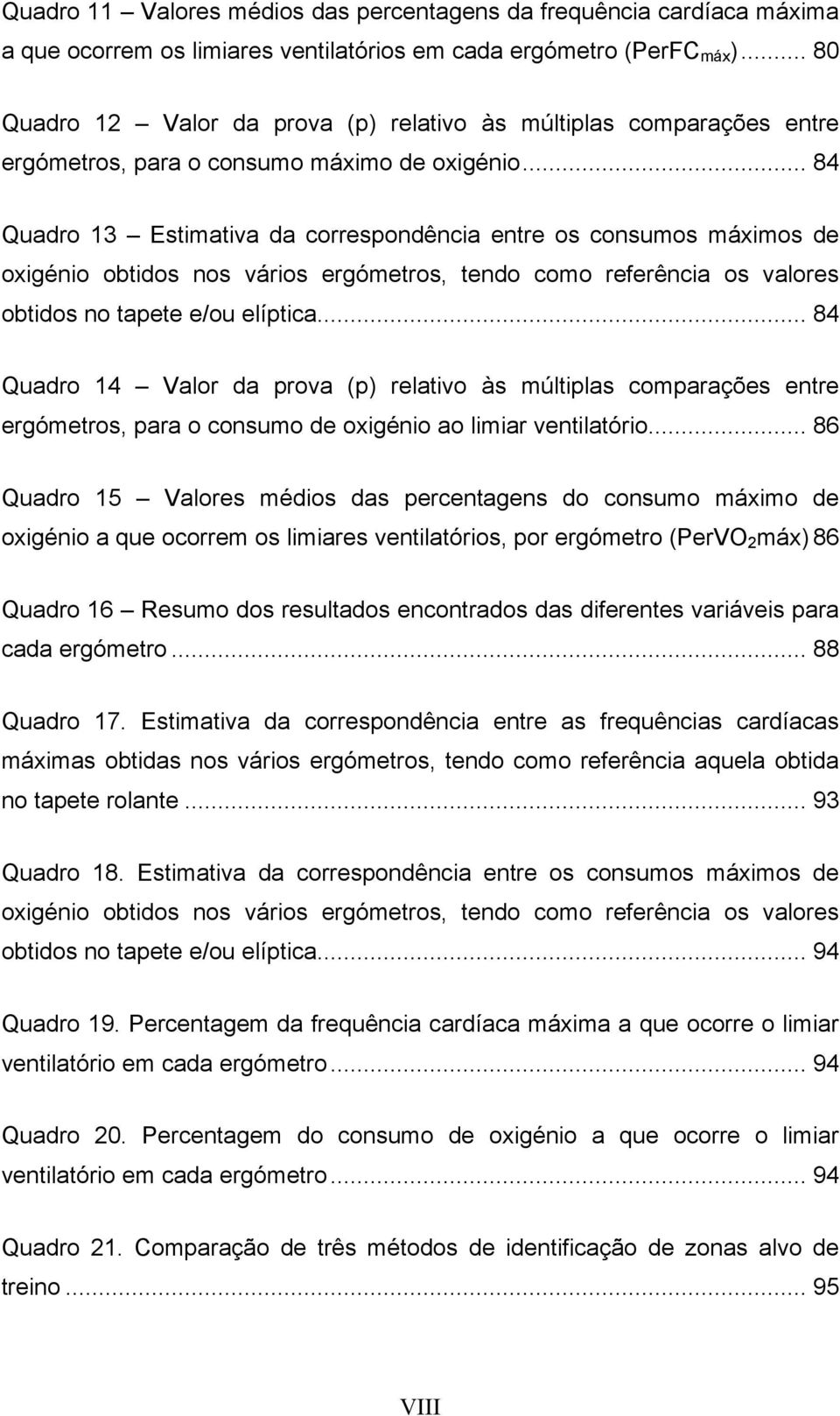 .. 84 Quadro 13 Estimativa da correspondência entre os consumos máximos de oxigénio obtidos nos vários ergómetros, tendo como referência os valores obtidos no tapete e/ou elíptica.