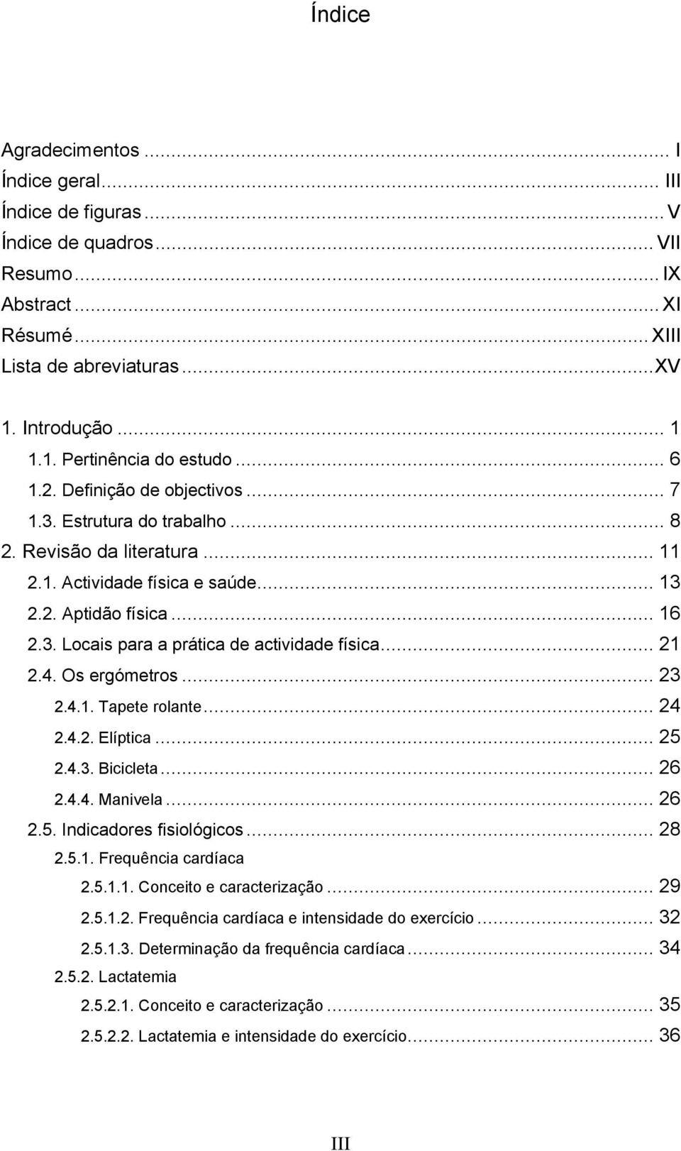 .. 21 2.4. Os ergómetros... 23 2.4.1. Tapete rolante... 24 2.4.2. Elíptica... 25 2.4.3. Bicicleta... 26 2.4.4. Manivela... 26 2.5. Indicadores fisiológicos... 28 2.5.1. Frequência cardíaca 2.5.1.1. Conceito e caracterização.