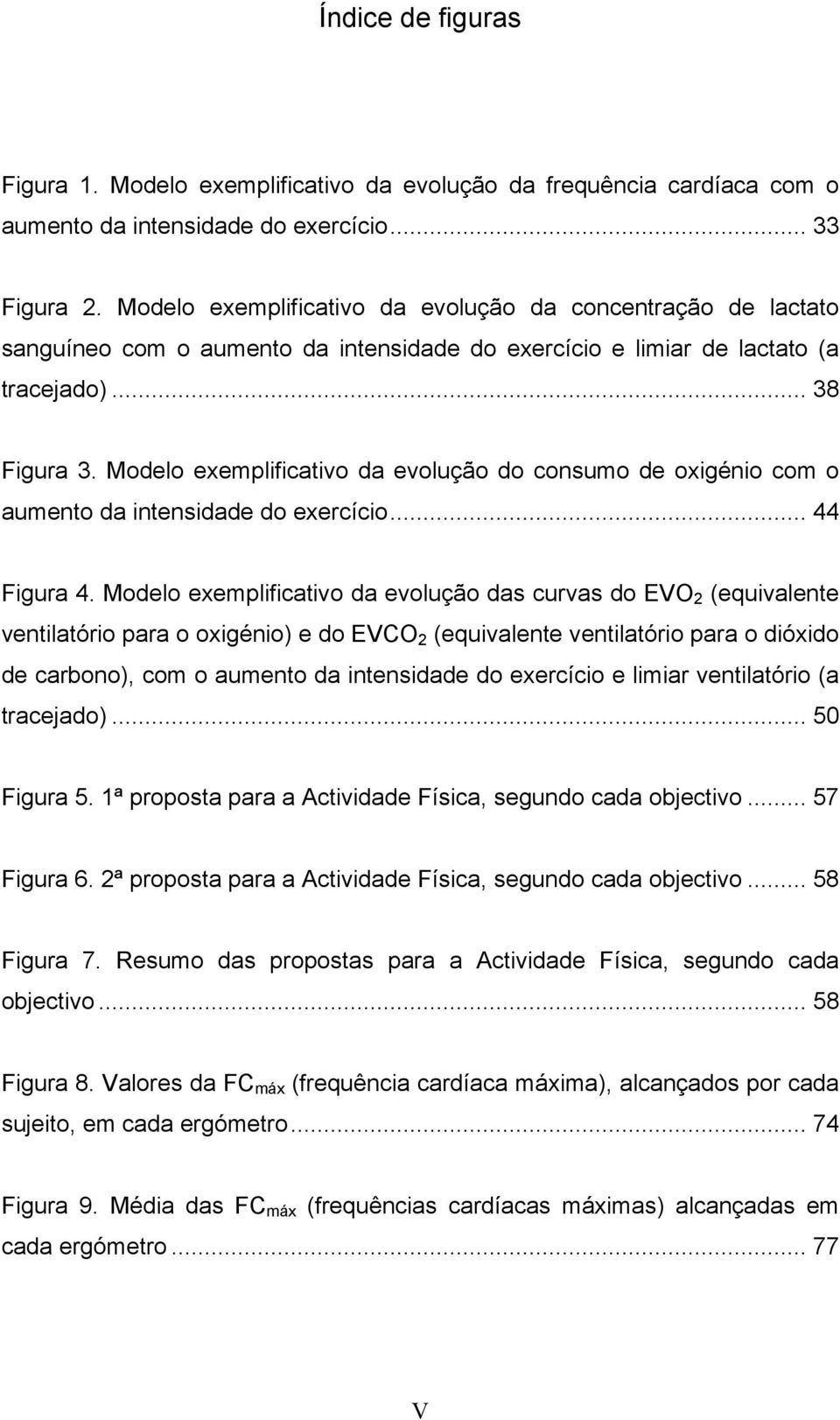 Modelo exemplificativo da evolução do consumo de oxigénio com o aumento da intensidade do exercício... 44 Figura 4.