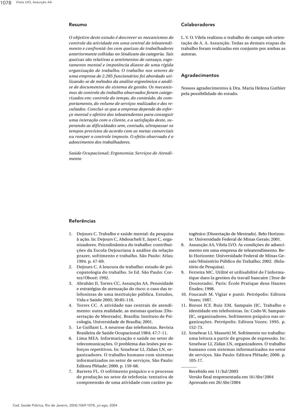 O trabalho nos setores de uma empresa de 2.285 funcionários foi abordado utilizando-se de métodos da análise ergonômica e análise de documentos do sistema de gestão.