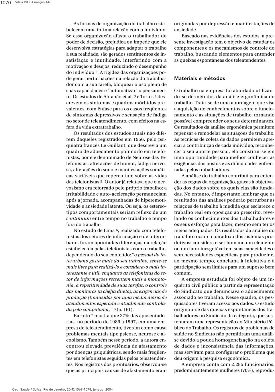 inutilidade, interferindo com a motiação e desejos, reduzindo o desempenho do indiíduo 2.