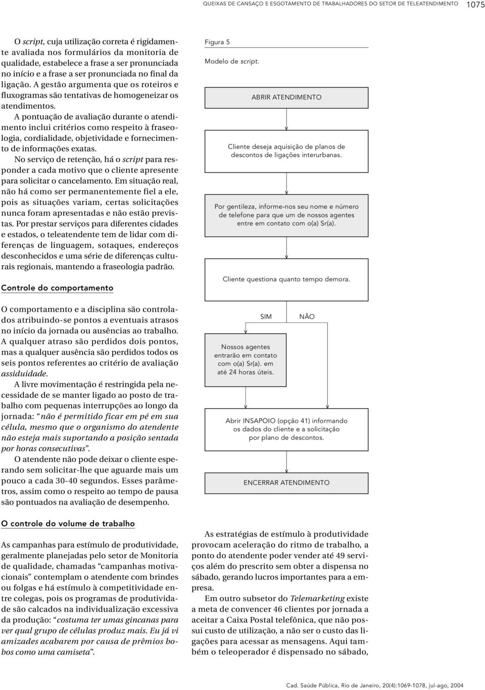 A pontuação de aaliação durante o atendimento inclui critérios como respeito à fraseologia, cordialidade, objetiidade e fornecimento de informações exatas.