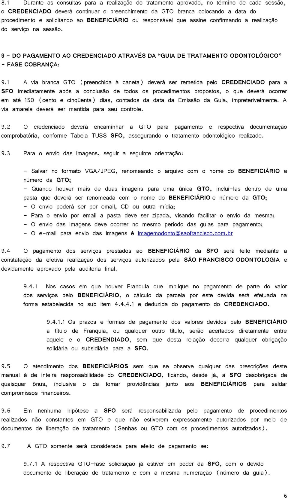 1 A via branca GTO (preenchida à caneta) deverá ser remetida pelo CREDENCIADO para a SFO imediatamente após a conclusão de todos os procedimentos propostos, o que deverá ocorrer em até 150 (cento e