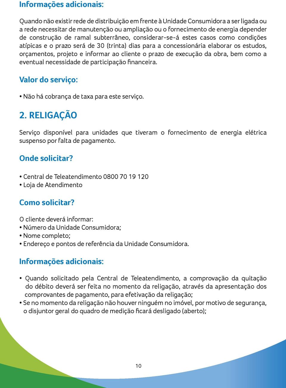 cliente o prazo de execução da obra, bem como a eventual necessidade de participação financeira. Valor do serviço: Não há cobrança de taxa para este serviço. 2.