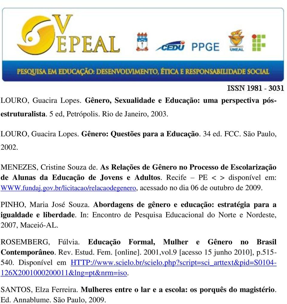 br/licitacao/relacaodegenero, acessado no dia 06 de outubro de 2009. PINHO, Maria José Souza. Abordagens de gênero e educação: estratégia para a igualdade e liberdade.