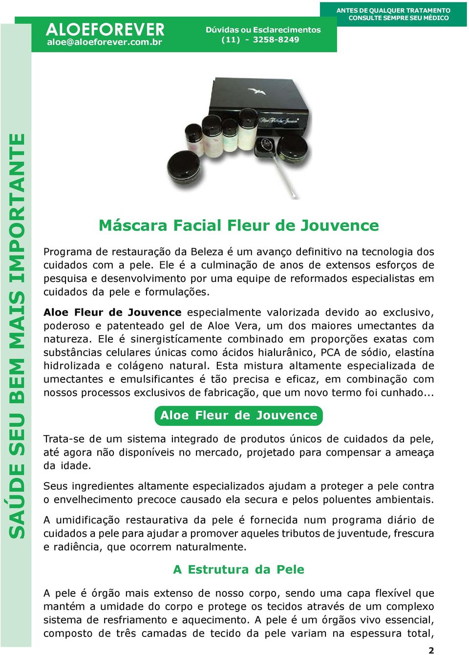 Aloe Fleur de Jouvence especialmente valorizada devido ao exclusivo, poderoso e patenteado gel de Aloe Vera, um dos maiores umectantes da natureza.