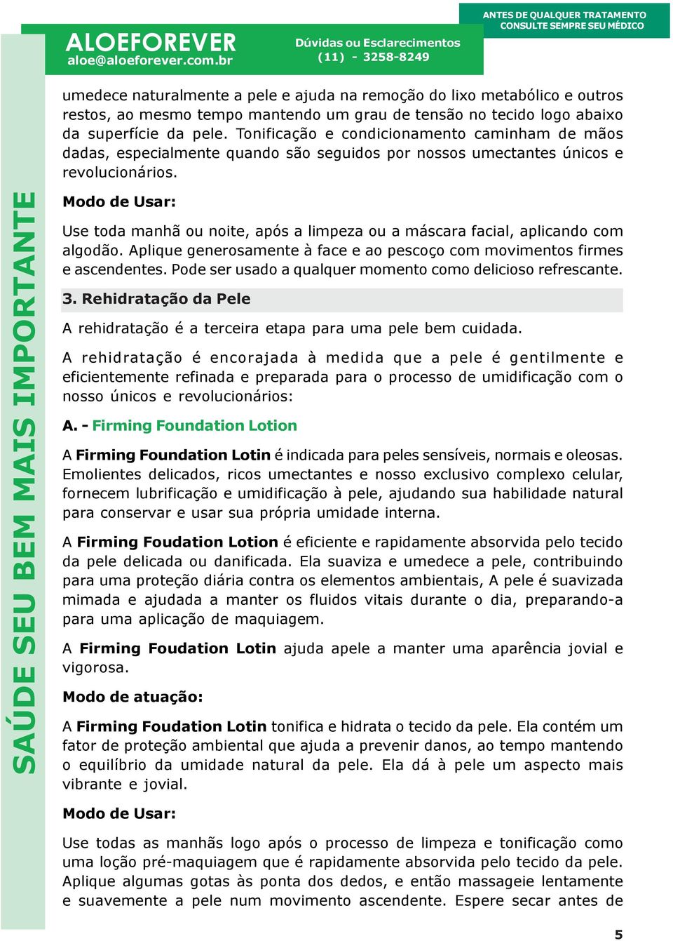 Modo de Usar: Use toda manhã ou noite, após a limpeza ou a máscara facial, aplicando com algodão. Aplique generosamente à face e ao pescoço com movimentos firmes e ascendentes.