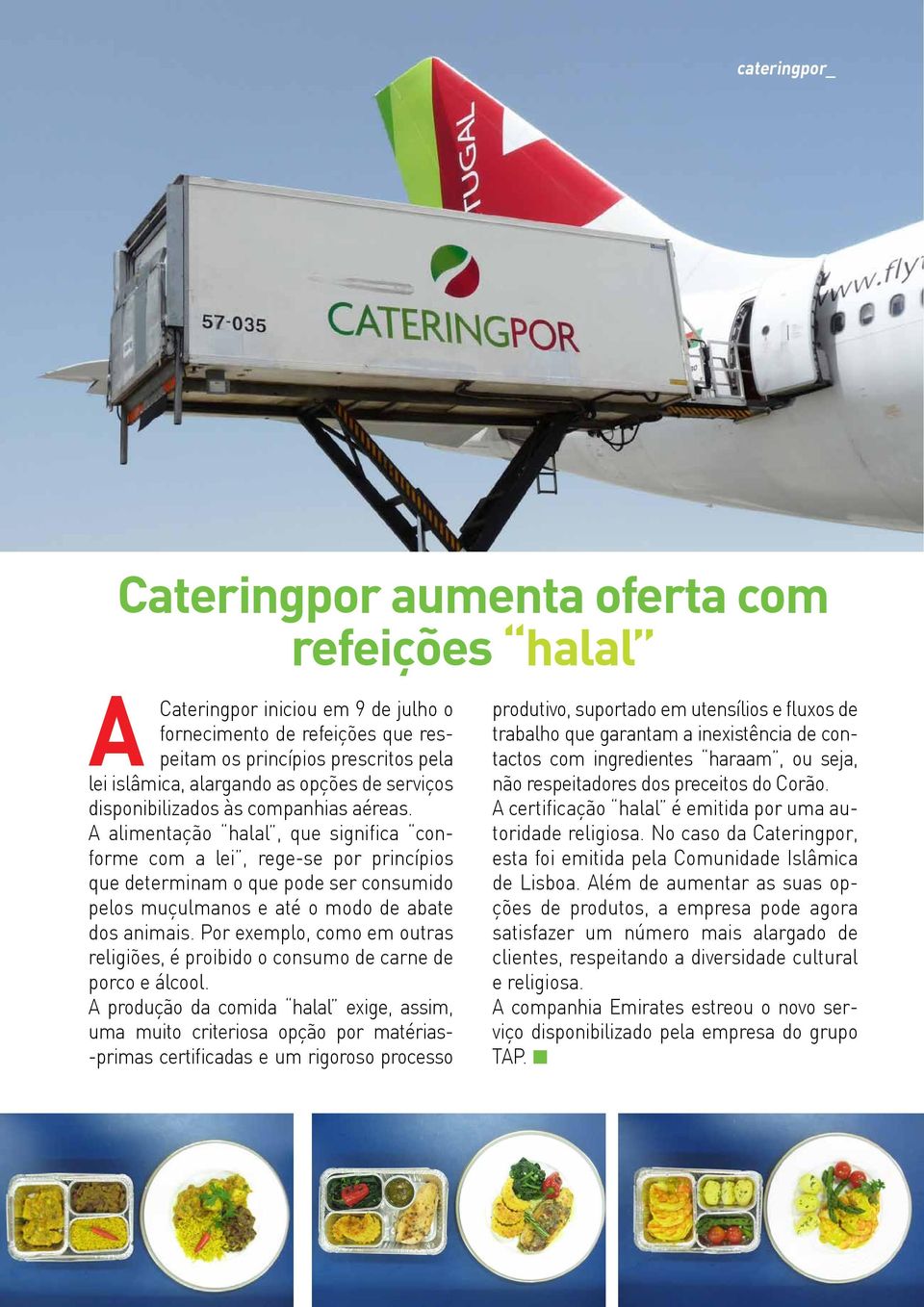 A alimentação halal, que significa conforme com a lei, rege-se por princípios que determinam o que pode ser consumido pelos muçulmanos e até o modo de abate dos animais.