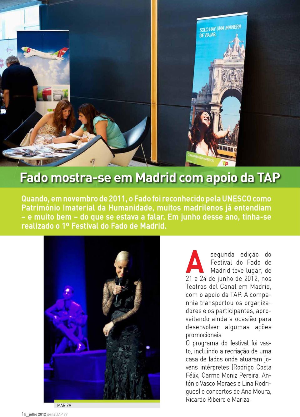 mariza A segunda edição do Festival do Fado de Madrid teve lugar, de 21 a 24 de junho de 2012, nos Teatros del Canal em Madrid, com o apoio da TAP.