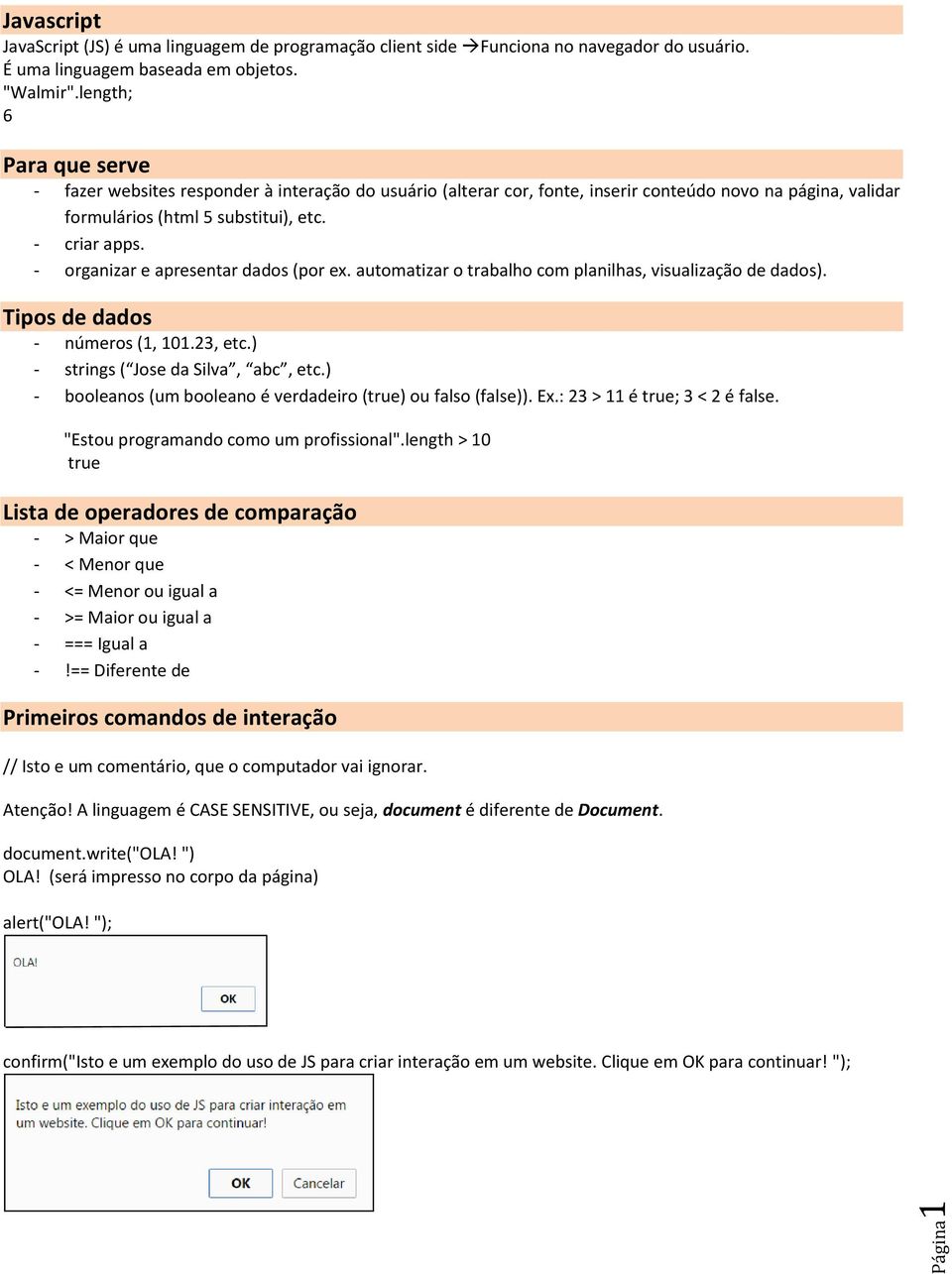 - organizar e apresentar dados (por ex. automatizar o trabalho com planilhas, visualização de dados). Tipos de dados - números (1, 101.23, etc.) - strings ( Jose da Silva, abc, etc.