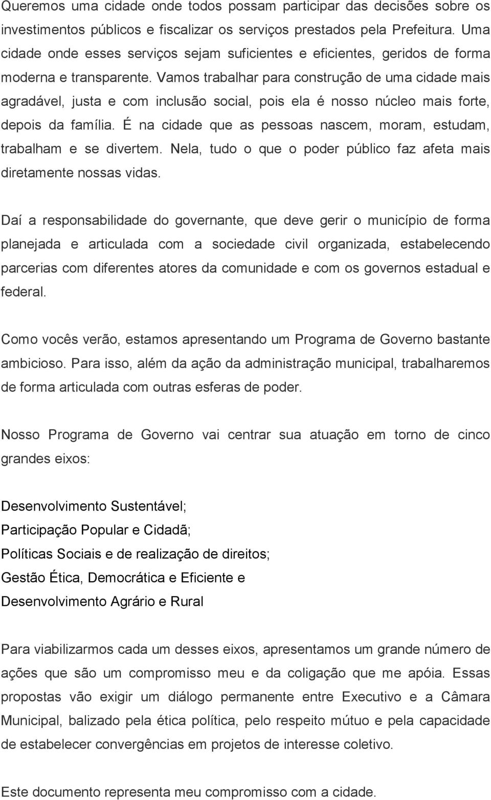 Vamos trabalhar para construção de uma cidade mais agradável, justa e com inclusão social, pois ela é nosso núcleo mais forte, depois da família.