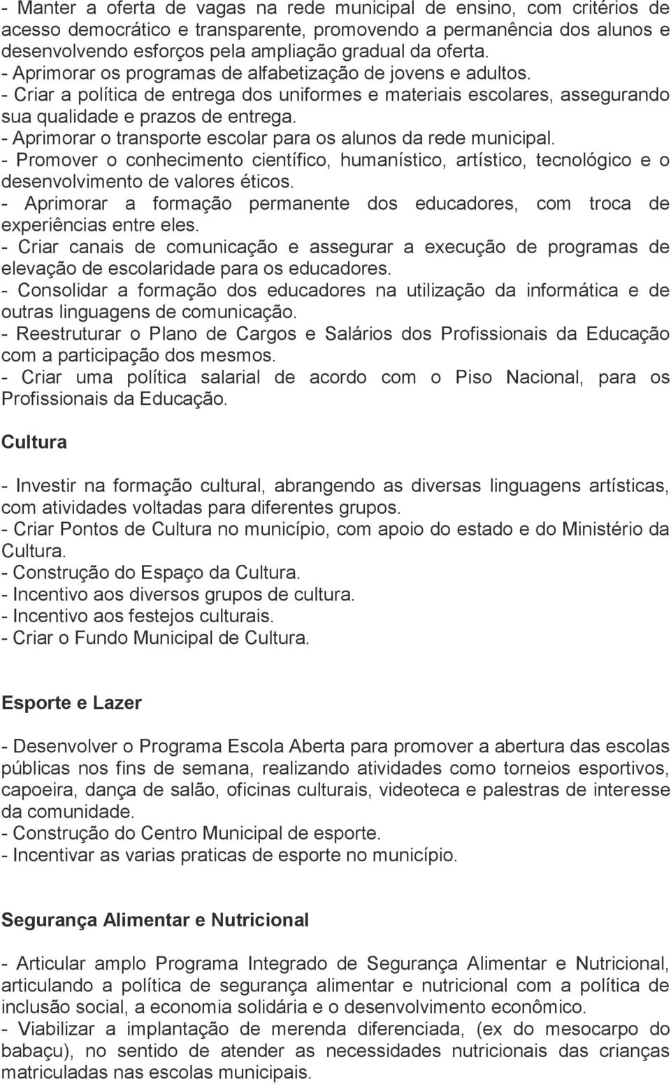 - Aprimorar o transporte escolar para os alunos da rede municipal. - Promover o conhecimento científico, humanístico, artístico, tecnológico e o desenvolvimento de valores éticos.