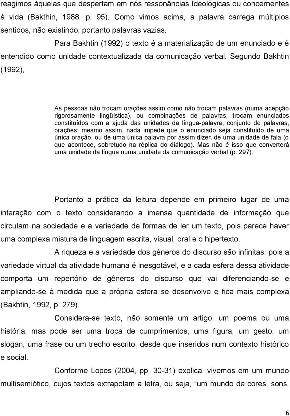 Para Bakhtin (1992) o texto é a materialização de um enunciado e é entendido como unidade contextualizada da comunicação verbal.