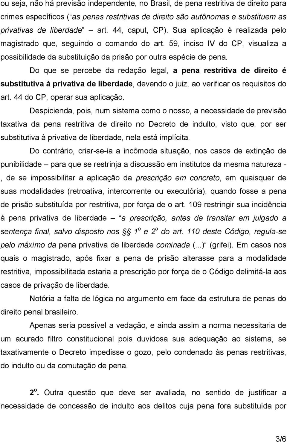 Do que se percebe da redação legal, a pena restritiva de direito é substitutiva à privativa de liberdade, devendo o juiz, ao verificar os requisitos do art. 44 do CP, operar sua aplicação.