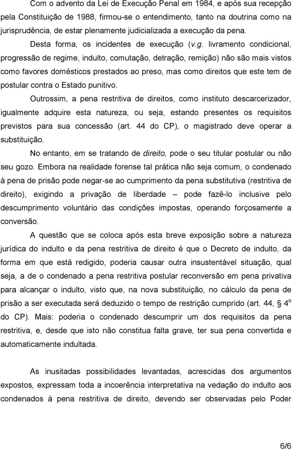 livramento condicional, progressão de regime, indulto, comutação, detração, remição) não são mais vistos como favores domésticos prestados ao preso, mas como direitos que este tem de postular contra