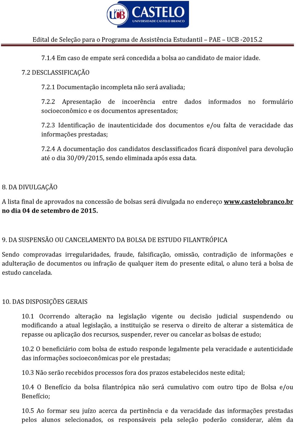 8. DA DIVULGAÇÃO A lista final de aprovados na concessão de bolsas será divulgada no endereço www.castelobranco.br no dia 04 de setembro de 2015. 9.