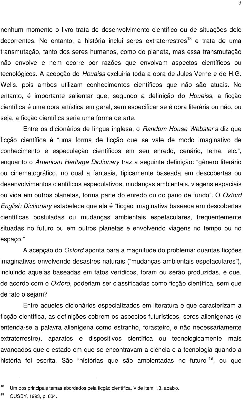 aspectos científicos ou tecnológicos. A acepção do Houaiss excluiria toda a obra de Jules Verne e de H.G. Wells, pois ambos utilizam conhecimentos científicos que não são atuais.