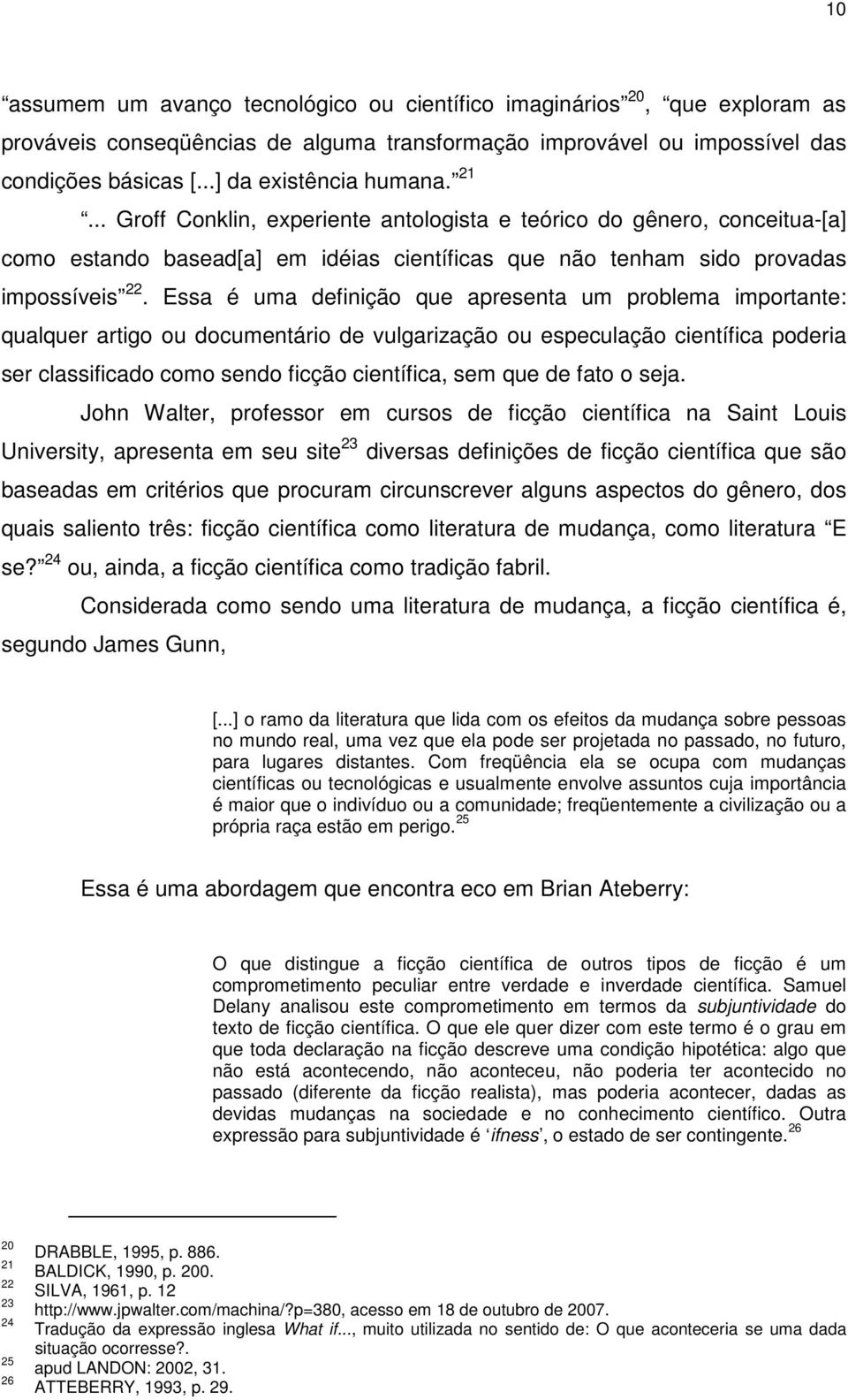 Essa é uma definição que apresenta um problema importante: qualquer artigo ou documentário de vulgarização ou especulação científica poderia ser classificado como sendo ficção científica, sem que de