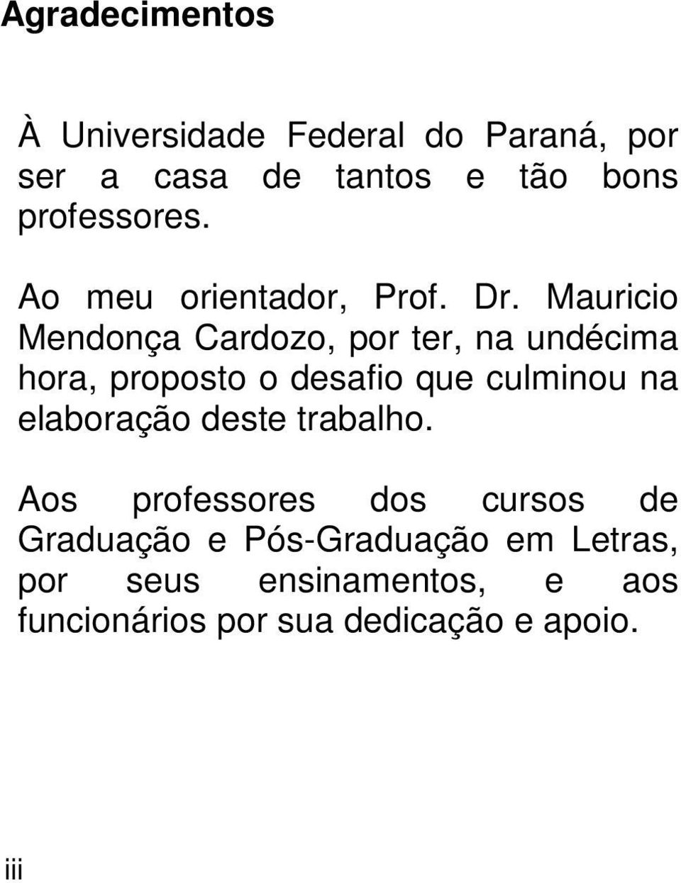 Mauricio Mendonça Cardozo, por ter, na undécima hora, proposto o desafio que culminou na