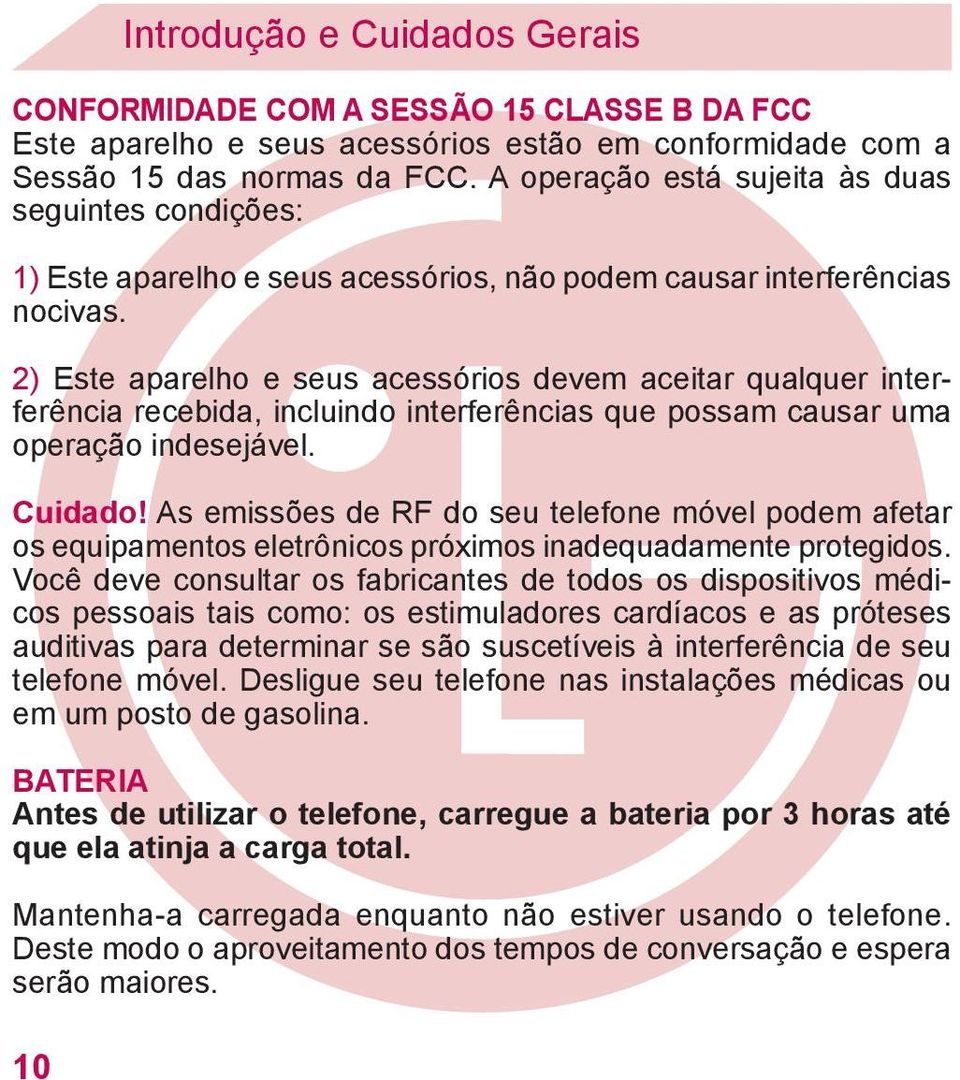 2) Este aparelho e seus acessórios devem aceitar qualquer interferência recebida, incluindo interferências que possam causar uma operação indesejável. Cuidado!