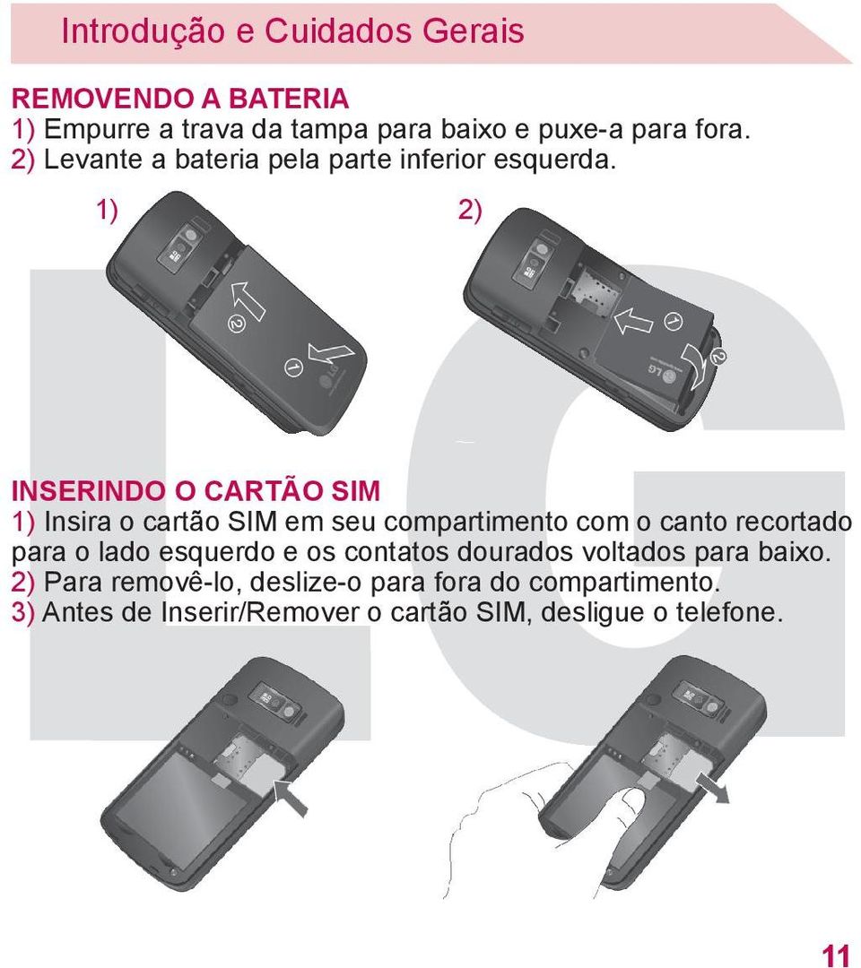 1) 2) INSERINDO O CARTÃO SIM 1) Insira o cartão SIM em seu compartimento com o canto recortado para o lado