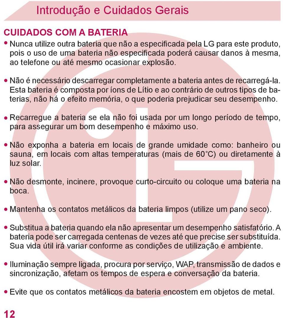 Esta bateria é composta por íons de Lítio e ao contrário de outros tipos de baterias, não há o efeito memória, o que poderia prejudicar seu desempenho.