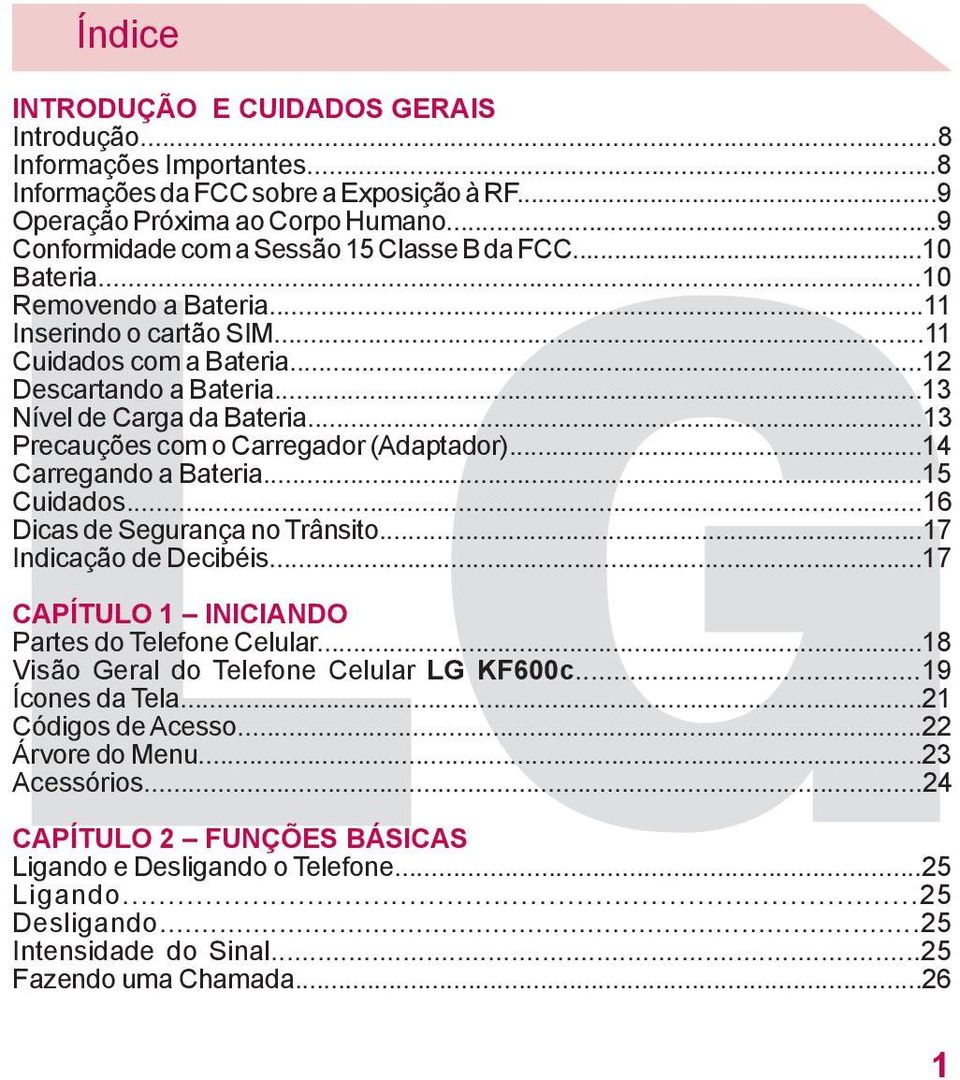 ..13 Precauções com o Carregador (Adaptador)...14 Carregando a Bateria...15 Cuidados...16 Dicas de Segurança no Trânsito...17 Indicação de Decibéis...17 CAPÍTULO 1 INICIANDO Partes do Telefone Celular.