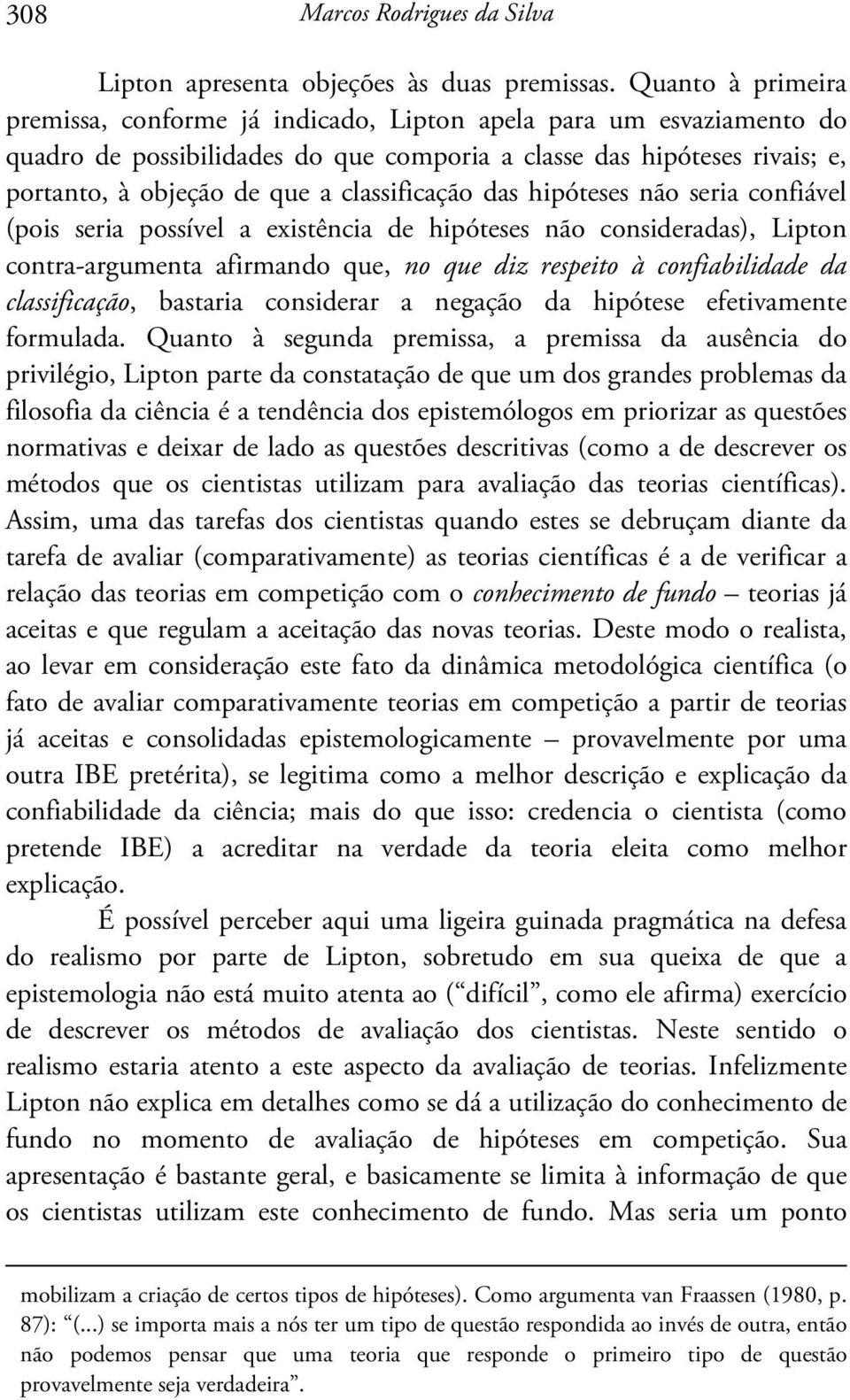 classificação das hipóteses não seria confiável (pois seria possível a existência de hipóteses não consideradas), Lipton contra-argumenta afirmando que, no que diz respeito à confiabilidade da