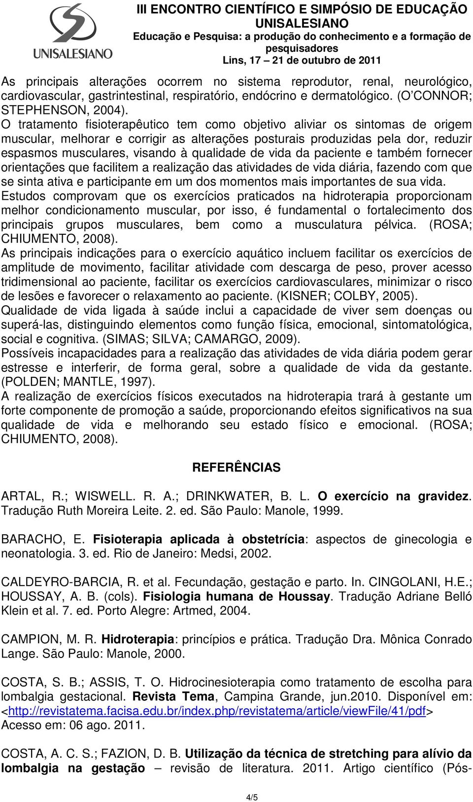 qualidade de vida da paciente e também fornecer orientações que facilitem a realização das atividades de vida diária, fazendo com que se sinta ativa e participante em um dos momentos mais importantes