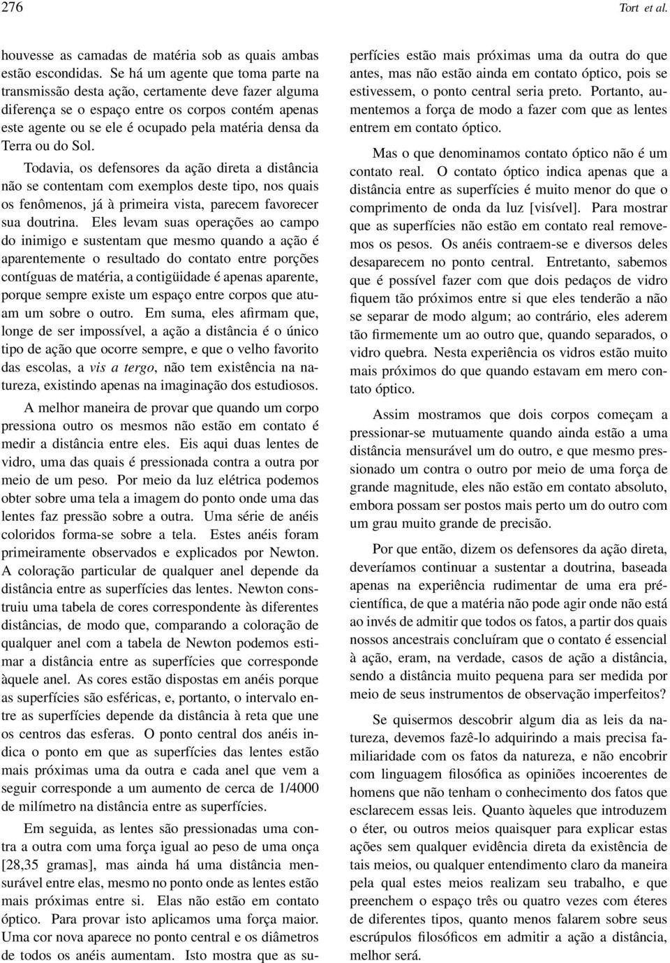 ou do Sol. Todavia, os defensores da ação direta a distância não se contentam com exemplos deste tipo, nos quais os fenômenos, já à primeira vista, parecem favorecer sua doutrina.