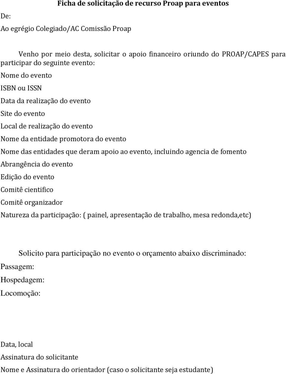 incluindo agencia de fomento Abrangência do evento Edição do evento Comitê cientifico Comitê organizador Natureza da participação: ( painel, apresentação de trabalho, mesa redonda,etc) Solicito