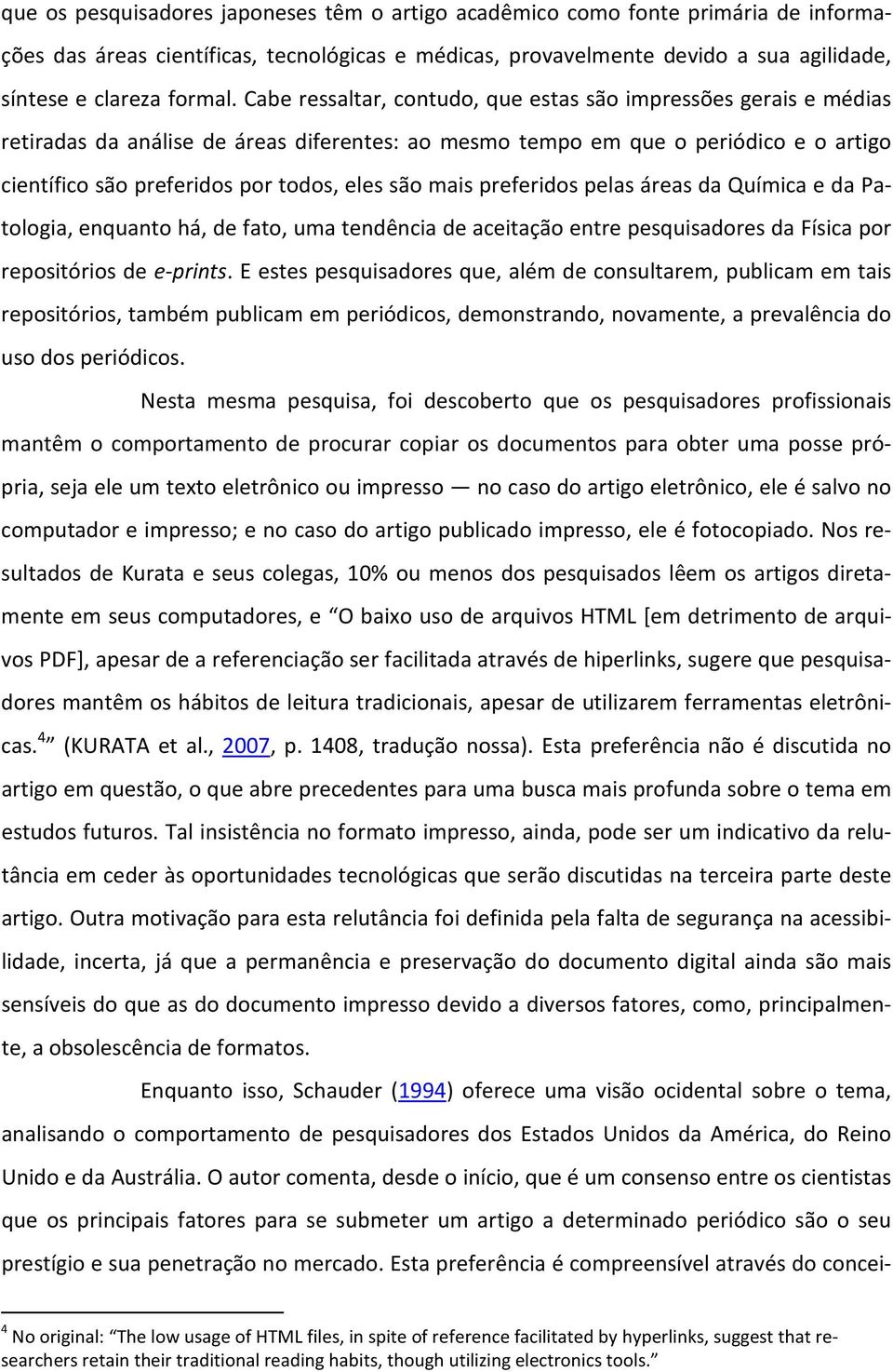 mais preferidos pelas áreas da Química e da Patologia, enquanto há, de fato, uma tendência de aceitação entre pesquisadores da Física por repositórios de e-prints.