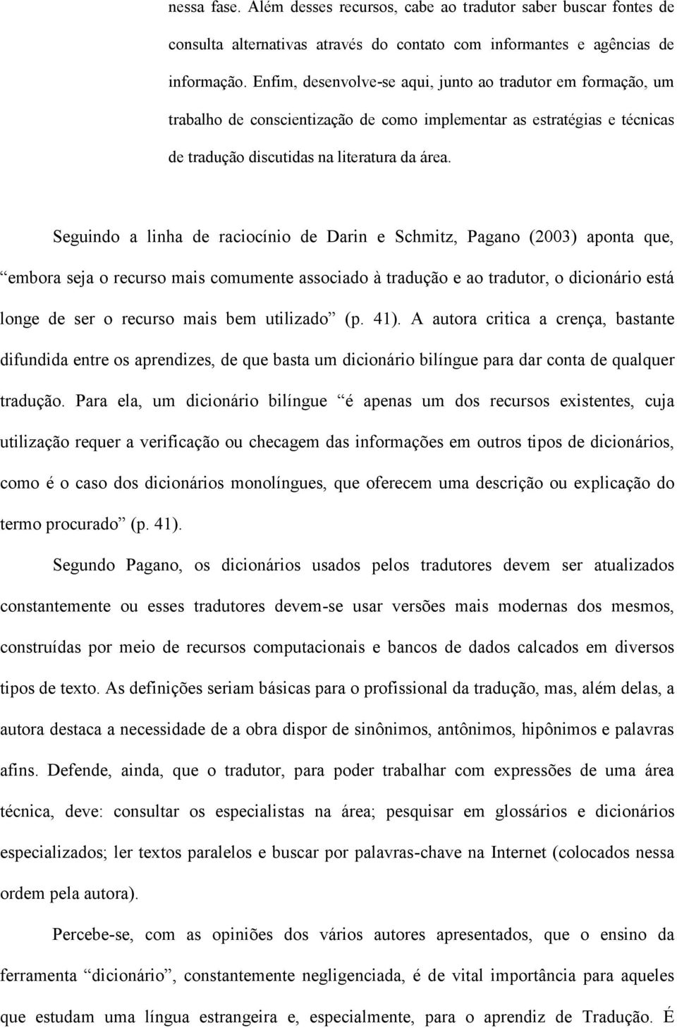 Seguindo a linha de raciocínio de Darin e Schmitz, Pagano (2003) aponta que,. 41).