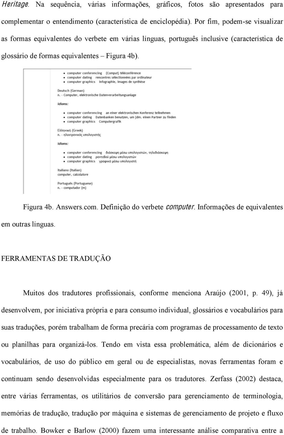 Definição do verbete computer. Informações de equivalentes em outras línguas. FERRAMENTAS DE TRADUÇÃO Muitos dos tradutores profissionais, conforme menciona Araújo (2001, p.