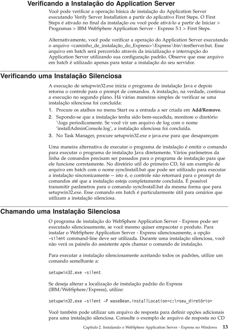 Alternatiamente, ocê pode erificar a operação do Application Serer executando o arquio <caminho_de_instalação_do_express>\express\bin\testserer.bat.