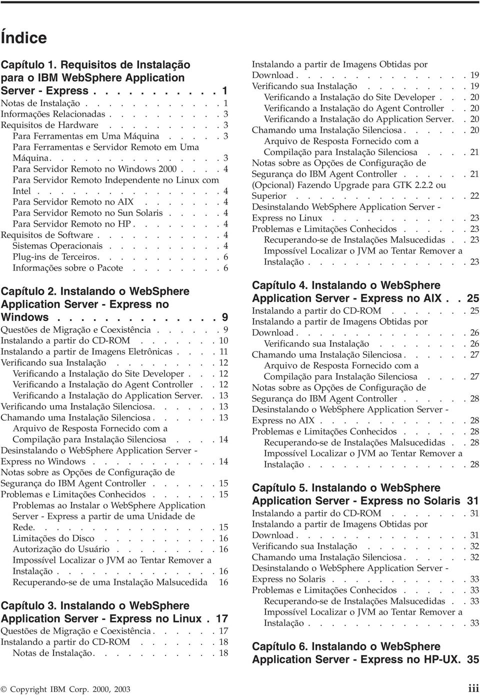 ...4 Para Seridor Remoto Independente no Linux com Intel................4 Para Seridor Remoto no AIX.......4 Para Seridor Remoto no Sun Solaris.....4 Para Seridor Remoto no HP.